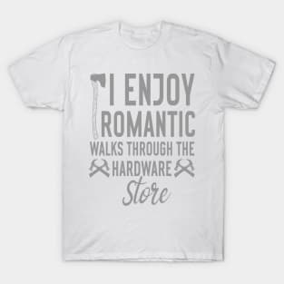 i enjoy romantic walks through the hardware store T-Shirt
